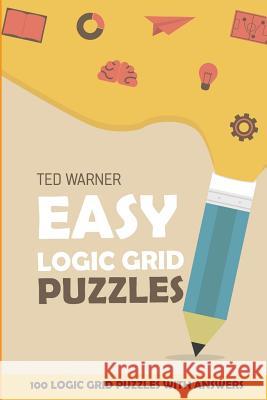 Easy Logic Grid Puzzles: EntryExit Puzzles - 100 Logic Grid Puzzles With Answers Ted Warner 9781981078325
