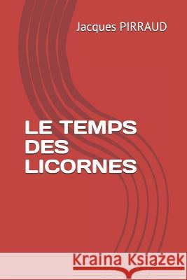 Le Temps Des Licornes Jacques Pirraud 9781981087105 Independently Published