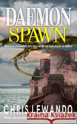 DaemonSpawn: In trying to choose her own destiny, the half-breed daughter of a ruthless DaemonKing becomes a pawn when deposed Prin Chris Lewando 9781981087327 Independently Published
