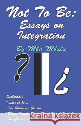 Not To Be: Essays on Integration Mba Mbulu 9781981088850 Independently Published