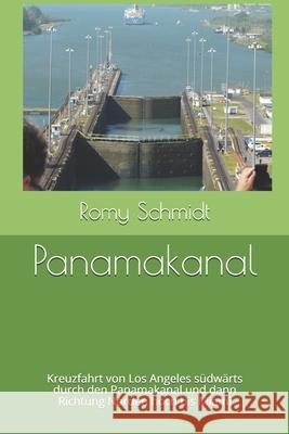 Panamakanal: Kreuzfahrt von Los Angeles südwärts durch den Panamakanal und dann Richtung Norden hoch bis Miami Schmidt, Romy 9781981089697 Independently Published