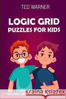 Logic Grid Puzzles For Kids: Pure Loop Puzzles - 100 Logic Grid Puzzles With Answers Ted Warner 9781981090648