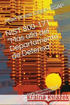 Nist 800-171: Más Allá del Departamento de Defensa: Ayudando Con Los Requisitos de Seguridad Cibernética Nueva Federal de Ancho Russo Cissp-Issap, Mark a. 9781981091164