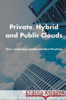 Private, Hybrid, and Public Clouds: New Computing Models and Best Practices Marc Israel 9781981094196 Independently Published