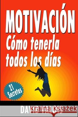 Motivación: Cómo tenerla todos los días. ¡21 Secretos! David Valois 9781981097340 Independently Published