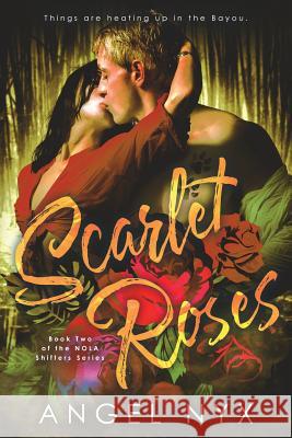 Scarlet Roses: Book Two of the NOLA Shifters Series Nyx, Angel 9781981100453 Createspace Independent Publishing Platform