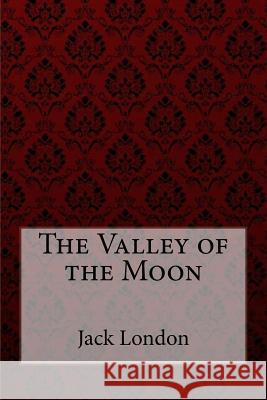 The Valley of the Moon Jack London Jack London Paula Benitez 9781981100552 Createspace Independent Publishing Platform