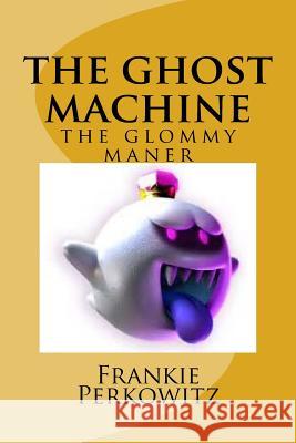 The ghost mashine: the glommy maner Perkowitz Jr, Frankie Albert 9781981101306 Createspace Independent Publishing Platform