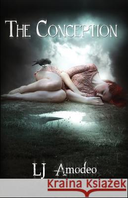The Conception Lj Amodeo 9781981103089 Createspace Independent Publishing Platform