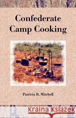 Confederate Camp Cooking Patricia B. Mitchell 9781981103805 Createspace Independent Publishing Platform