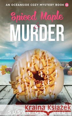 Spiced Maple & Murder: An Oceanside Cozy Mystery - Book 11 Susan Gillard 9781981106233 Createspace Independent Publishing Platform