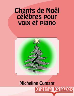 Chants de Noel Celebres Pour Voix Et Piano Micheline Cumant 9781981107117 Createspace Independent Publishing Platform