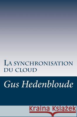 La synchronisation du cloud Gus Hedenbloude 9781981107582 Createspace Independent Publishing Platform