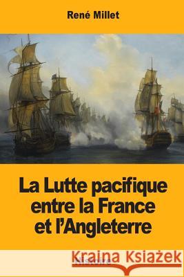 La Lutte pacifique entre la France et l'Angleterre Millet, Rene 9781981107827 Createspace Independent Publishing Platform