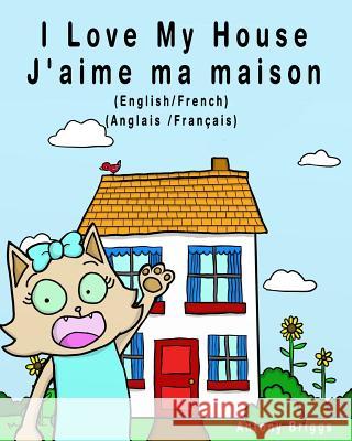 I Love my House - J'aime ma Maison: English - French / Anglais - Français - Dual Language Briggs, Antony 9781981107841