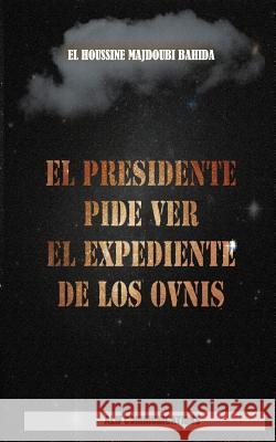 El presidente pide ver el expediente de los OVNIS Majdoubi Bahida, Houssine 9781981111053 Createspace Independent Publishing Platform