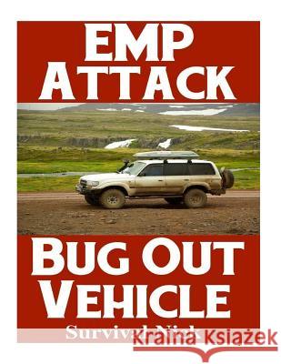 EMP Attack Bug Out Vehicle: How To Choose and Modify An EMP Proof Car That Will Survive An Electromagnetic Pulse Attack When All Other Cars Quit W Nick, Survival 9781981114535 Createspace Independent Publishing Platform