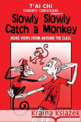 Tai Chi Students Confessions Vol.3: Slowly SLowly Catch a Monkey Peters, Jenny 9781981114719