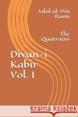 Divan-I Kabir, Volume I: The Quatrains Jalal Al Rumi Jeffrey R. Osborne 9781981115426
