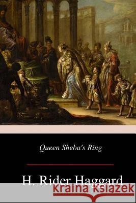 Queen Sheba's Ring H. Rider Haggard 9781981117352 Createspace Independent Publishing Platform