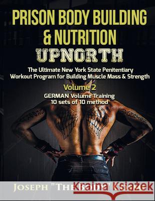 Prison Body Building & Nutrition: Upnorth The Ultimate New York State Penitentiary Workout Program for Building Muscle Mass & Strength Volume 2 GERMAN Joseph Cosme 9781981118007 Createspace Independent Publishing Platform