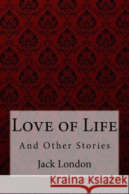 Love of Life: And Other Stories Jack London Jack London 9781981122929