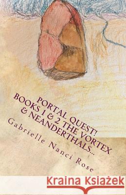 The Vortex & Neanderthals... Gabrielle Nanci Rose 9781981123711 Createspace Independent Publishing Platform
