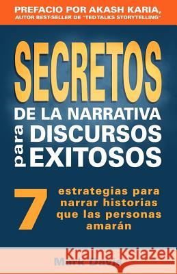 Secretos De La Narrativa Para Discursos Exitosos: 7 estrategias para narrar historias que las personas amaran Lopez, Alejandro 9781981124480