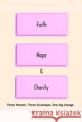 Faith, Hope and Charity: A Play in One Act Todd Lampe 9781981127863