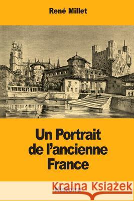 Un Portrait de l'ancienne France Millet, Rene 9781981130504 Createspace Independent Publishing Platform