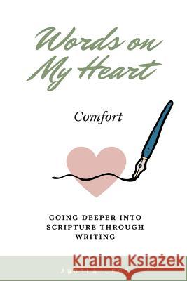 Words on My Heart - Comfort: Going Deeper into Scripture through Writing Legg, Angela 9781981132850 Createspace Independent Publishing Platform