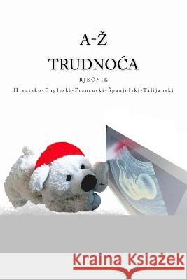 A-Z Trudnoca Rjecnik Hrvatsko-Engleski-Francuski-Spanjolski-Talijanski Edita Ciglenecki 9781981132898