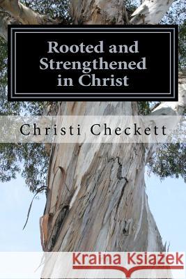 Rooted and Strengthened in Christ Christi Checkett 9781981132942 Createspace Independent Publishing Platform