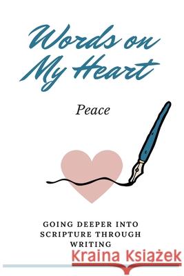 Words on My Heart - Peace: Going Deeper into Scripture through Writing Angela Legg 9781981133031