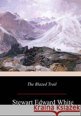 The Blazed Trail Stewart Edward White 9781981133871