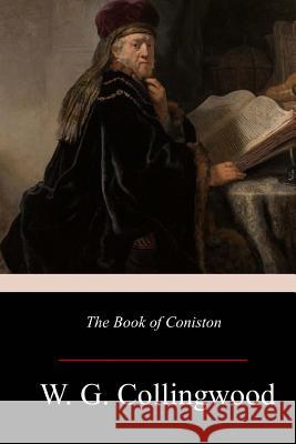 The Book of Coniston W. G. Collingwood 9781981134076 Createspace Independent Publishing Platform