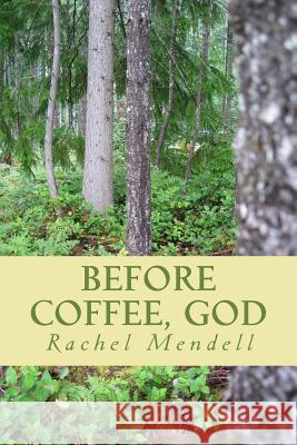 Before Coffee, God Rachel Ht Mendell 9781981135769 Createspace Independent Publishing Platform