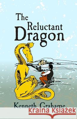 The Reluctant Dragon: Original and Unabridged Kenneth Grahame 9781981136681 Createspace Independent Publishing Platform