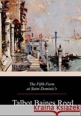 The Fifth Form at Saint Dominic's Talbot Baines Reed 9781981138067