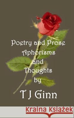 Poetry and Prose, Aphorisms and Thoughts Tj Ginn 9781981139194 Createspace Independent Publishing Platform