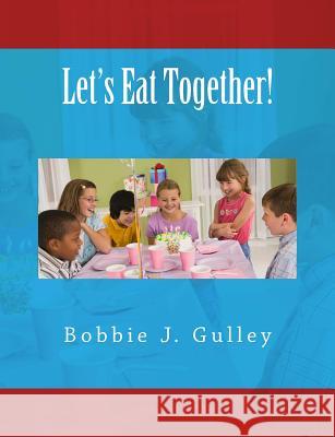 Let's Eat Together! Bobbie J. Gulley 9781981139309 Createspace Independent Publishing Platform