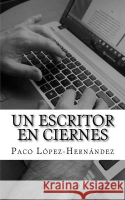 Un escritor en ciernes Lopez-Hernandez, Paco 9781981141012 Createspace Independent Publishing Platform