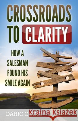 Crossroads to Clarity: How a salesman found his smile again Cucci, Dario 9781981143061 Createspace Independent Publishing Platform