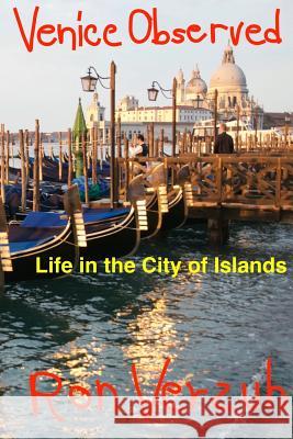 Venice Observed: Everyday Life in the City of Islands Ron Verzuh 9781981143443 Createspace Independent Publishing Platform