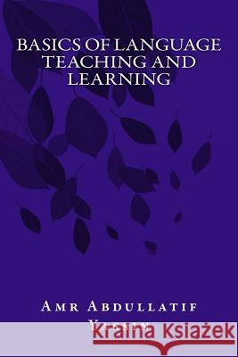 Basics of Language Teaching and Learning Amr Abdullatif Yassin 9781981143832 Createspace Independent Publishing Platform