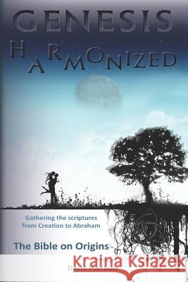 Genesis Harmonized: Gathering the Scriptures on Origins David Arthur Harrison 9781981144921