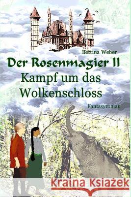Der Rosenmagier II - Kampf um das Wolkenschloss Weber, Bettina 9781981146635 Createspace Independent Publishing Platform