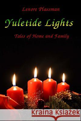 Yuletide Lights: Tales of Home and Family Lenore Plassman Dave Plassman Rohvannyn Shaw 9781981147267 Createspace Independent Publishing Platform