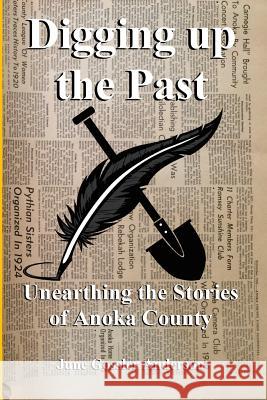 Digging Up The Past: Unearthing the Stories of Anoka County Anderson, June Gossler 9781981148097 Createspace Independent Publishing Platform