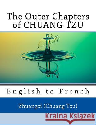 The Outer Chapters of CHUANG TZU: English to French Marcel, Nik 9781981148691 Createspace Independent Publishing Platform